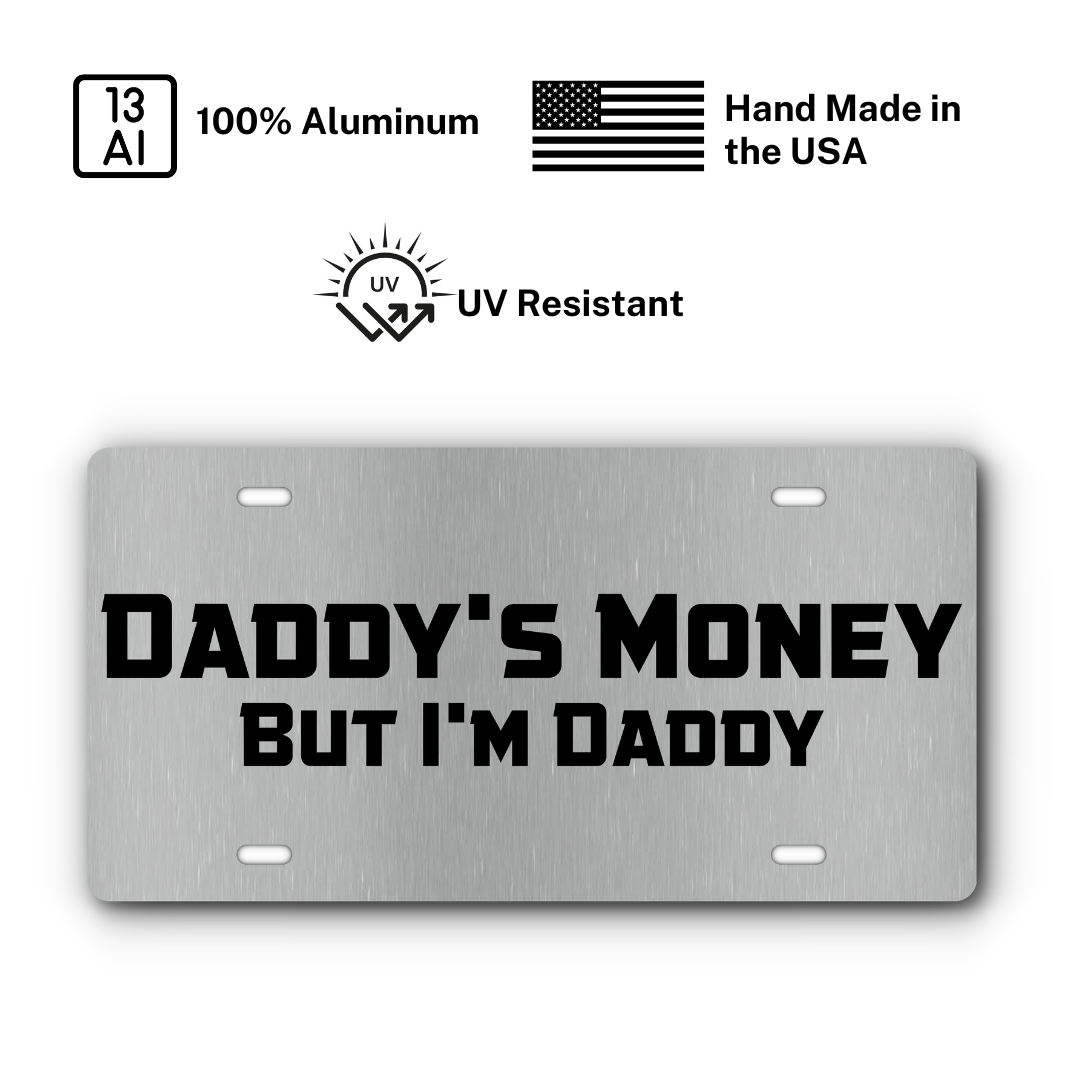 Daddy's Money, But I'm Daddy – Stainless & Black plate: 100% aluminum, UV resistant, made in the USA