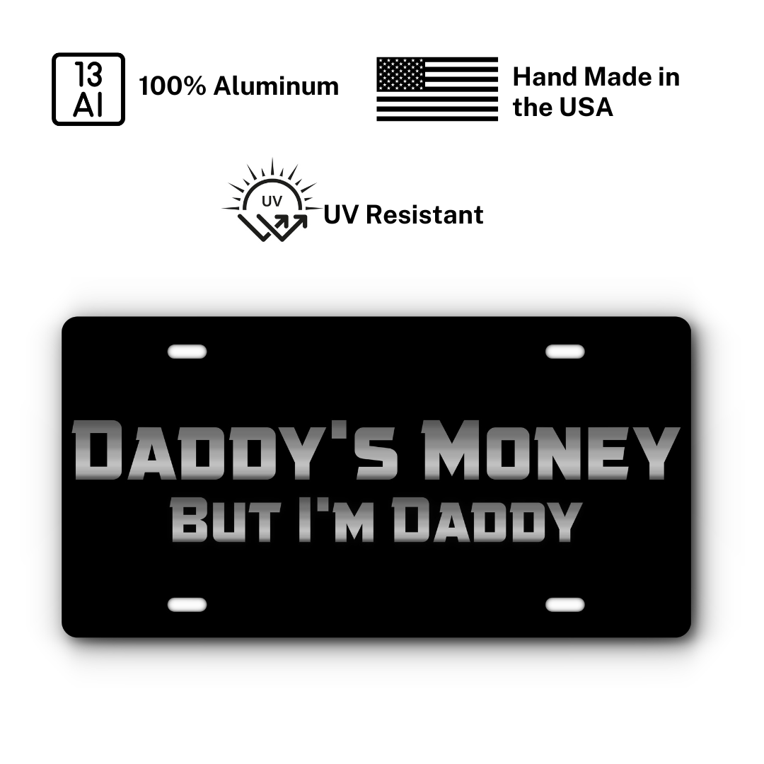 Daddy's Money, But I'm Daddy – Black & Stainless plate: 100% aluminum, UV resistant, made in the USA