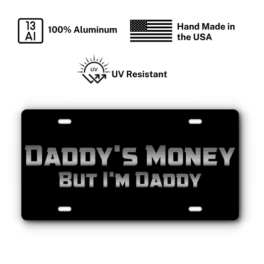 Daddy's Money, But I'm Daddy – Black & Stainless plate: 100% aluminum, UV resistant, made in the USA