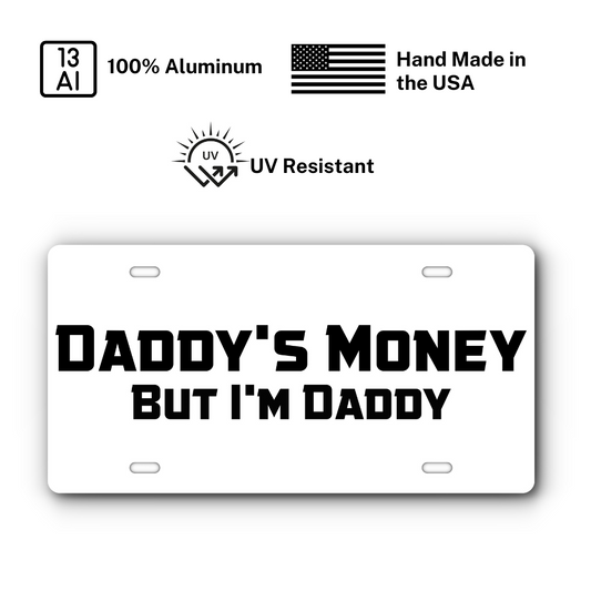 Daddy's Money, But I'm Daddy – White & Black plate: 100% aluminum, UV resistant, made in the USA